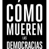 CÓMO MUEREN LAS DEMOCRACIAS