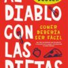 AL DIABLO CON LAS DIETAS: COMER DEBERÍA SER FÁCIL